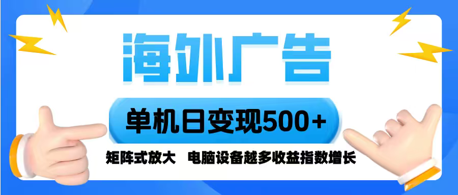 海外广告 单机单日变现500+ 脚本全自动操作，设备越多，收益翻倍，小白…-翻身站
