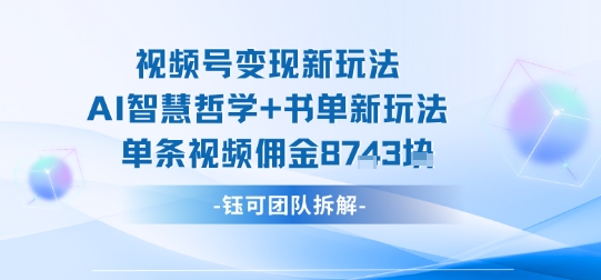 视频号变现新玩法，AI智慧哲学+书单新玩法，单条视频佣金1k+-翻身站
