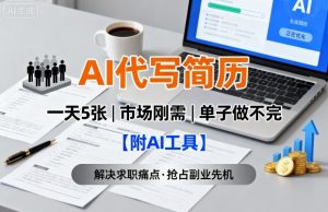 AI代写简历,一天5张,今年找工作难,市场刚需,单子做不完【附AI工具】-翻身站