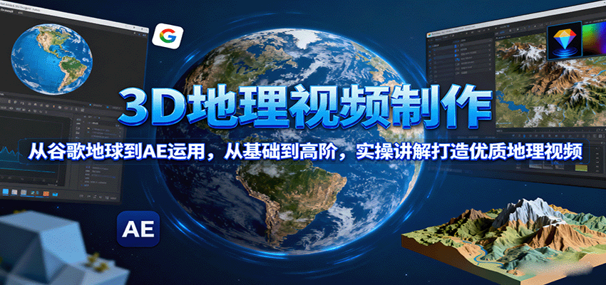图片[1]-3D地理视频制作，从谷歌地球到AE运用，从基础到高阶，实操讲解打造优质地理视频-翻身站