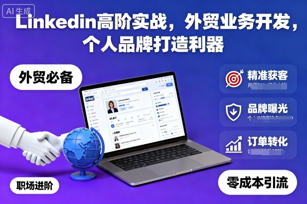 Linkedin高阶实战,外贸业务开发,个人品牌打造利器-翻身站