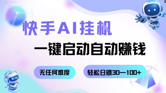 快手AI挂G，一键启动自动挣钱无任何难度，轻松日入30—100+【揭秘】-翻身站
