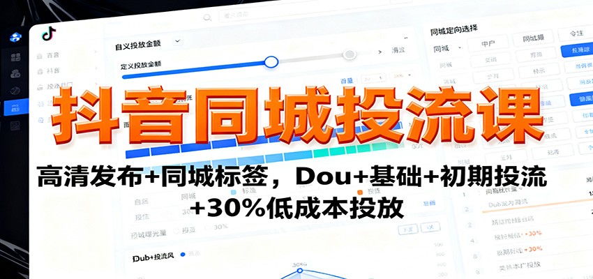 抖音同城投流课：高清发布+同城标签，Dou+基础+初期投流+30%低成本投放-翻身站