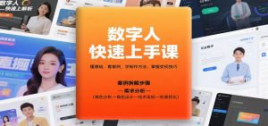 数字人快速上手课，懂基础、看案例，学制作方法，掌握变现技巧-翻身站
