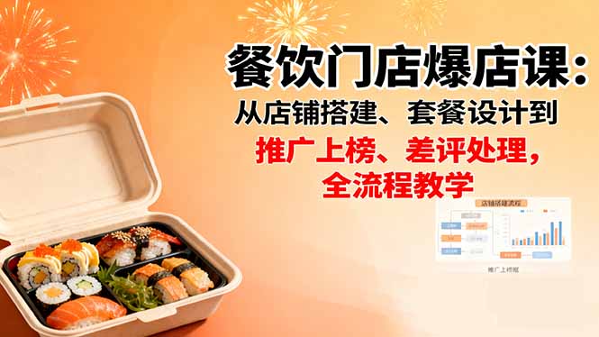 餐饮门店爆店课：从店铺搭建、套餐设计到推广上榜、差评处理，全流程教学-翻身站