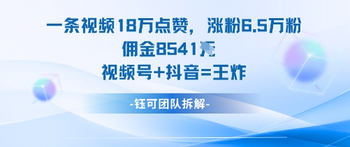 一条视频18W点赞，涨粉6.5W粉佣金8541米，视频号+抖音=王炸-翻身站