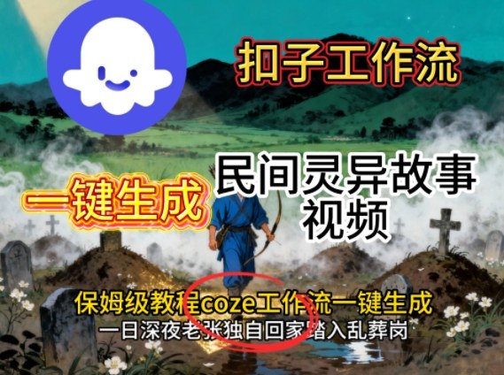 Coze扣子工作流一键生成民间灵异故事视频，保姆级教程搭建教学-翻身站