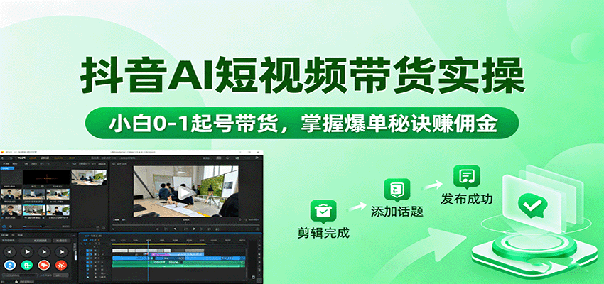 图片[1]-抖音AI短视频带货实操，小白0-1起号带货，掌握爆单秘诀赚佣金-翻身站