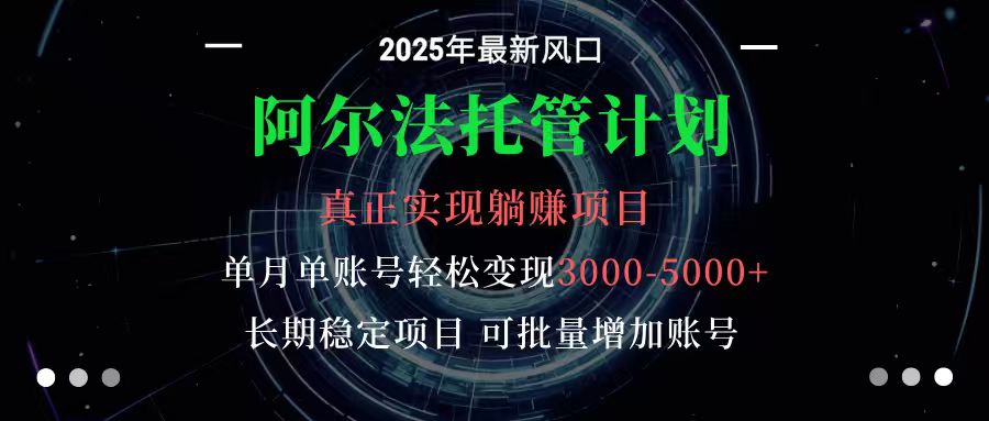 阿尔法托管计划 单账号月入3000-5000，长期稳定项目，新手小白轻松上手-翻身站