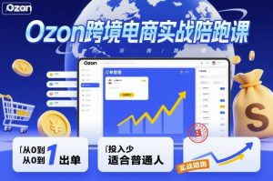 Ozon跨境电商实战陪跑课，教你从0到1出单，投入少适合普通人-翻身站