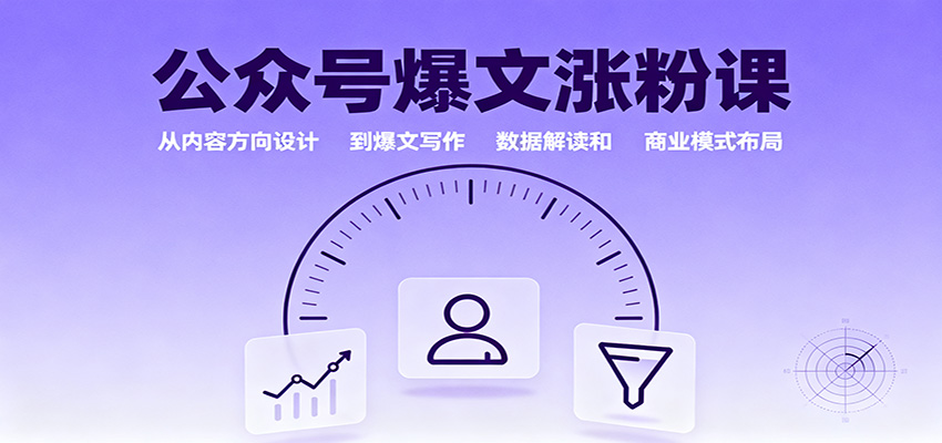 公众号爆文涨粉课:从内容方向设计到爆文写作,数据解读和商业模式布局-翻身站