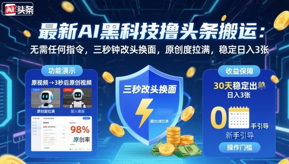 最新AI黑科技撸头条搬运，无需任何指令，三秒钟给你改头换面，原创度直接拉满，稳定日入3张【揭秘】-翻身站