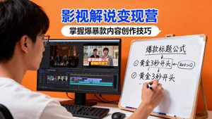 影视解说变现营：通过30+实战案例爆款内容创作技巧，掌握影视解说盈利密码-翻身站