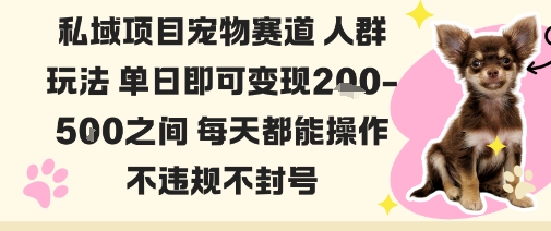 私域宠物项目赛道人群玩法单日即可变现2-5张之间每天都能操作不违规不封号-翻身站