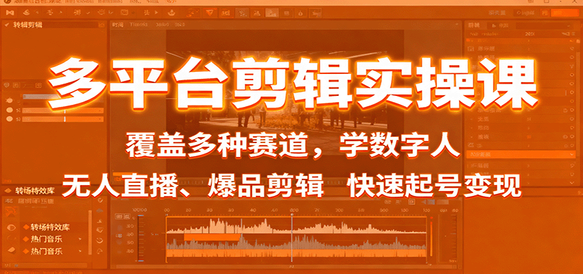 多平台剪辑实操课：覆盖多种赛道，学数字人、无人直播、爆品剪辑，快速起号变现-翻身站