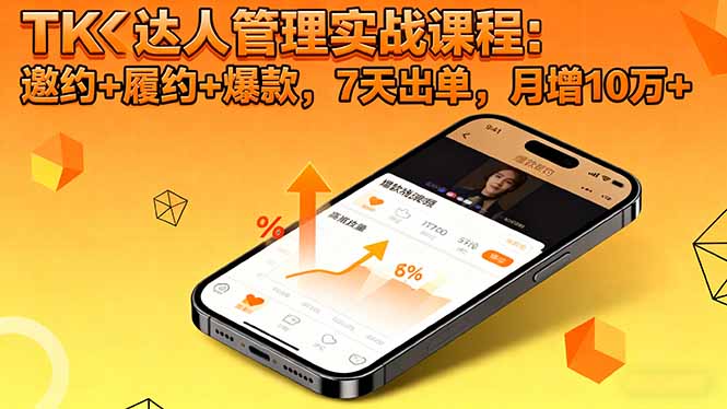 TK达人管理实战课程:邀约+履约+爆款,7天出单,月增10万+-翻身站