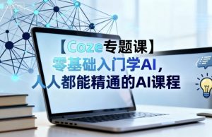 【Coze专题课】零基础入门学AI，人人都能精通的AI课程-翻身站