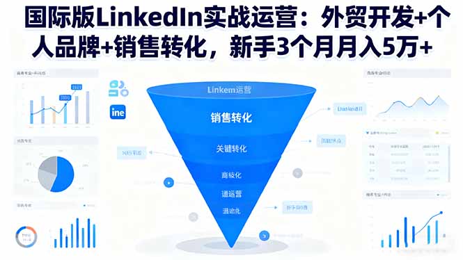 国际版LinkedIn实战运营:外贸开发+个人品牌+销售转化,新手3个月月入5万+-翻身站