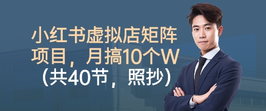 小红书虚拟店矩阵项目，照抄照做，月搞1W+(共40节)-翻身站