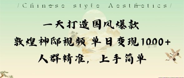 一天打造国风爆款敦煌神邸视频单日变现1k+人群精准，上手简单-翻身站