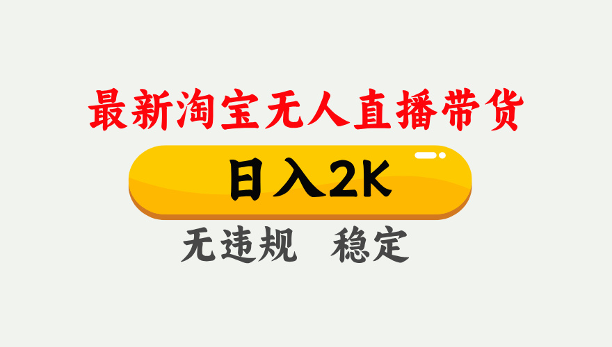 淘宝无人直播【最新】，日入2K，独家技术，无违规无封号，可矩阵，长期…-翻身站