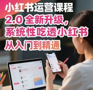 小红书运营课程2.0全新升级，从入门到精通，系统性吃透小红书-翻身站