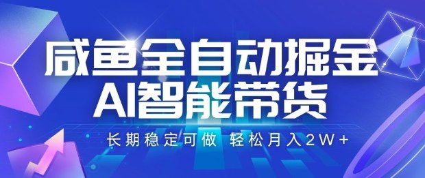 咸鱼全自动掘金，AI智能带货长期稳定可做，轻松月入2W+【揭秘】-翻身站
