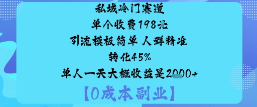 私域冷门赛道:单个收费198米引流模板简单人群精准转化45%单人一天大概收益是1k+-翻身站