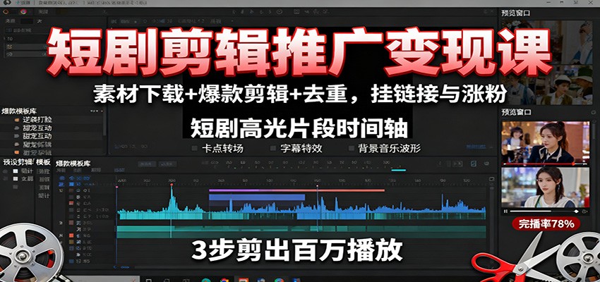 短剧剪辑推广变现课：素材下载+爆款剪辑+去重，挂链接与涨粉-翻身站