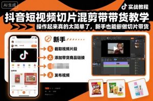 抖音短视频切片混剪带货教学，操作起来真的太简单了，新手也能做切片带货-翻身站