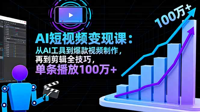 AI+短视频变现10月课：从AI工具到爆款视频制作+剪辑全技巧 单条播放100w+-翻身站
