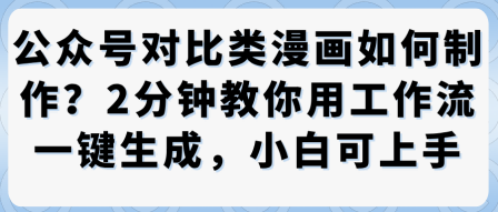 公众号对比类漫画制作教学，2分钟教你用工作流一键生成，小白可上手-翻身站