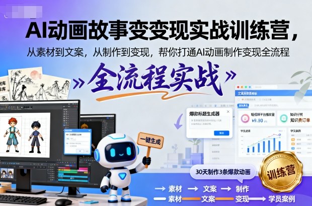 AI动画故事变现实战训练营，从素材到文案，从制作到变现，帮你打通AI动画制作变现全流程-翻身站