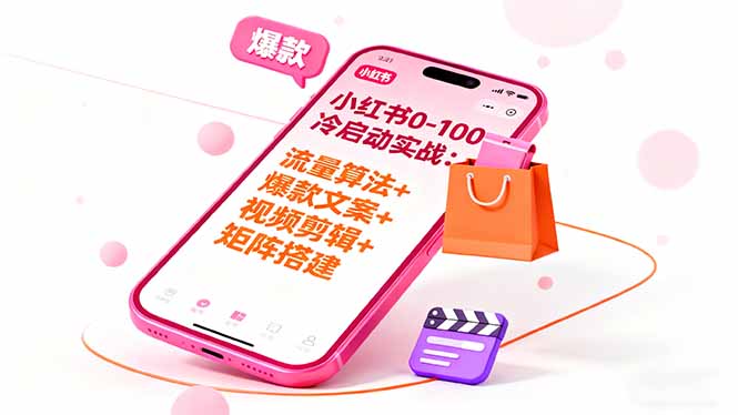 小红书0-100冷启动实战：流量算法+爆款选品+爆款文案+视频剪辑+矩阵搭建-翻身站