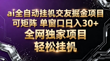 AI全自动聊天交友掘金项目，批量可矩阵，单窗口收益轻松30+【揭秘】-翻身站