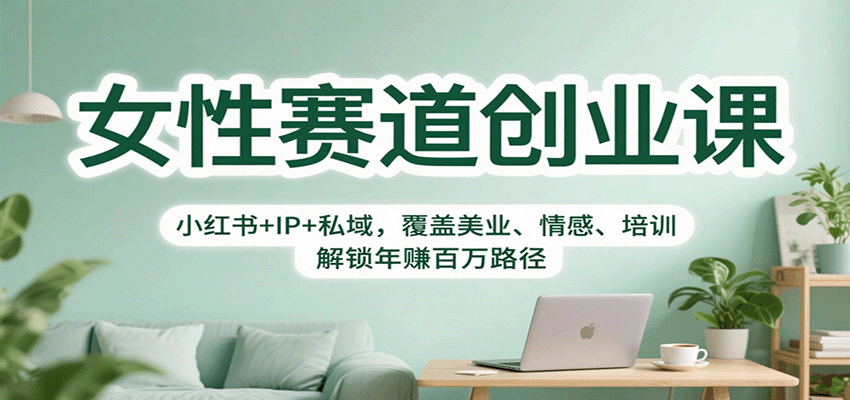 图片[1]-女性赛道创业课：小红书+IP+私域，覆盖美业、情感、培训，解锁年赚百万路径-翻身站