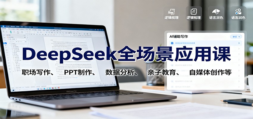 DeepSeek全场景应用课:职场写作、 PPT制作、数据分析、亲子教育、自媒体创作等-翻身站