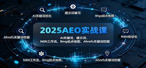 2025AEO实战课：AI关键词，提示词，N8N工作流，Bing站点地图，Ahrefs关键词挖掘-翻身站