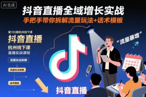 抖音直播全域增长实战第155期杭州线下课,手把手带你拆解流量玩法+话术模板-翻身站