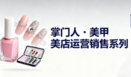 掌门人·美甲店运营销售系列-翻身站