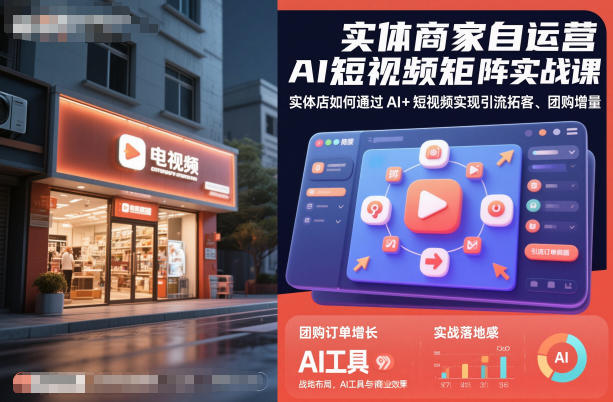 实体商家自运营AI短视频矩阵实战课，实体店如何通过AI+短视频实现引流拓客、团购增量-翻身站