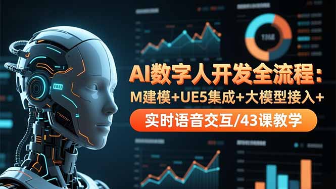 AI数字人开发全流程：M建模+UE5集成+大模型接入+实时语音交互/43课教学-翻身站