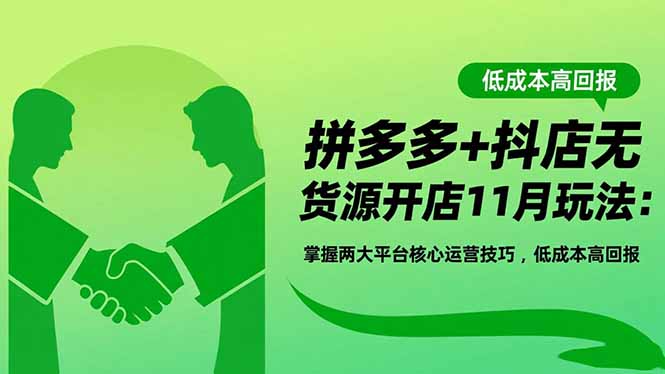 拼多多+抖店无货源开店11月玩法：掌握两大平台核心运营技巧，低成本高回报-翻身站