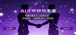 AI从基础与未来，机器深度学习，生成式AI ，产业机会，AI终极形态与人类方向-翻身站