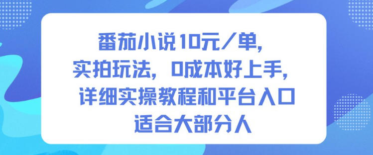 番茄小说10米每单，实拍玩法，0成本好上手，详细实操教程和平台入口适合大部分人-翻身站