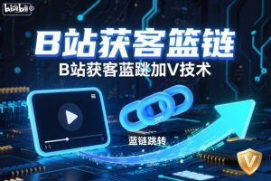 B站获客篮链跳转加V技术，B站获客蓝链跳转技术-翻身站