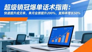 超级销冠爆单话术指南:快速提升成交率,单月业绩提升200%,复购率增长50%-翻身站