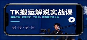 TK搬运解说实战课：翻录教程+去重技巧+工具包，零基础快速上手-翻身站