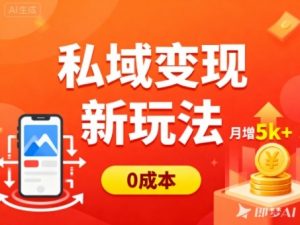 私域变现新玩法，0成本，多端引流，普通人月增收5k+-翻身站