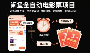 闲鱼全自动电影票项目，24h爆单不停，全自动发货+自动回复，无脑操作，日稳入3张【揭秘】-翻身站